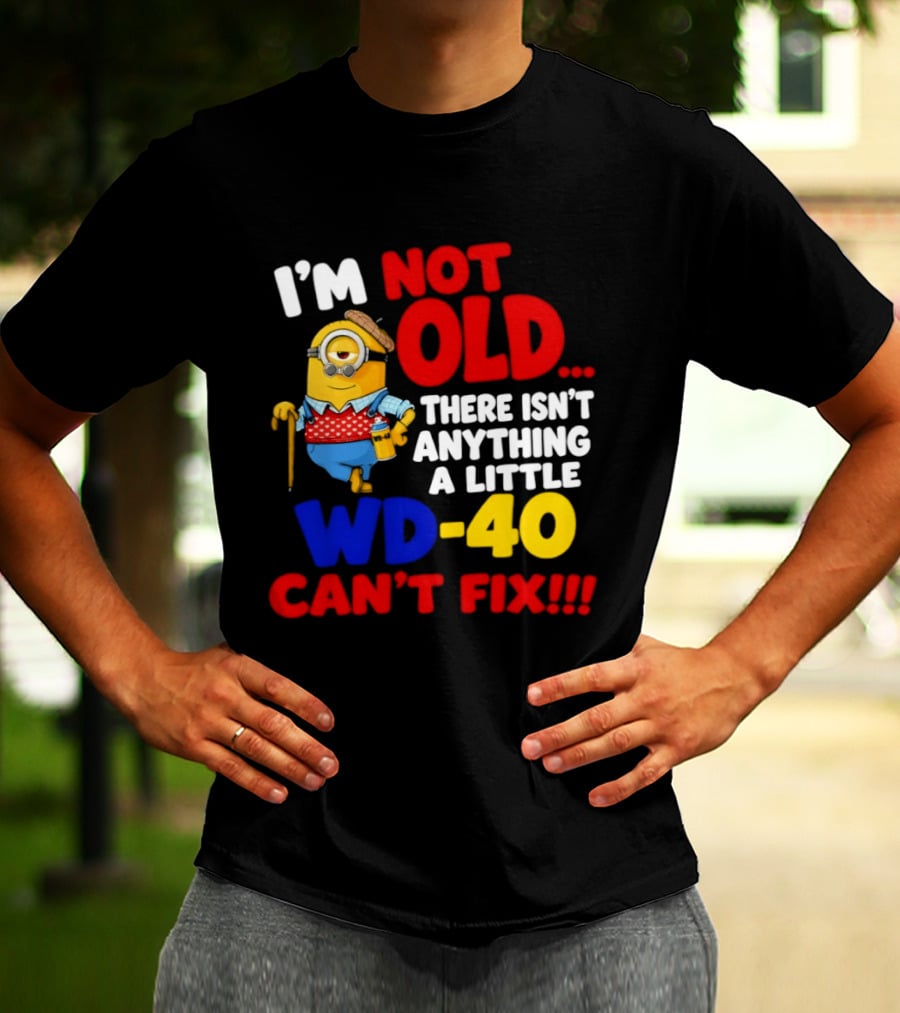 Minion I'm Not Old WD 40 Can't Fix T-Shirt