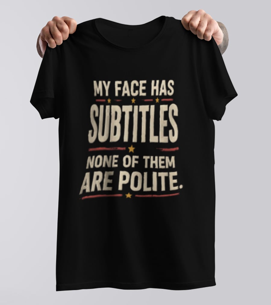 My Face Has Subtitles None Of Them Are Polite T-Shirt