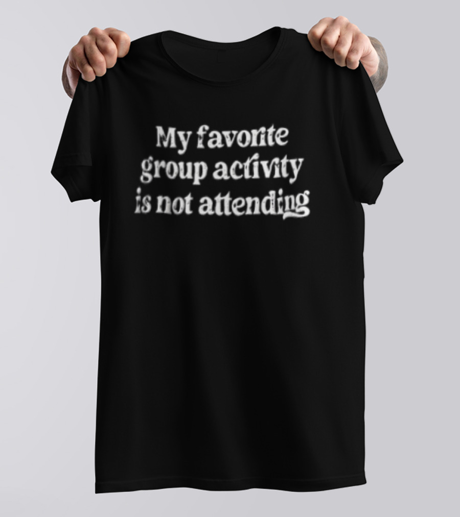 My Favorite Group Activity Is Not Attending Social Introvert Humor T-Shirt
