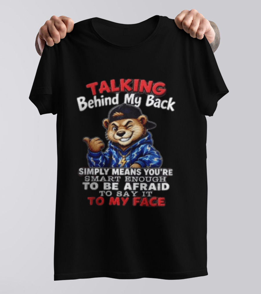 Talking Behind My Back Simply Means You're Smart Enough To Be Afraid To Say It To My Face Otter T-Shirt