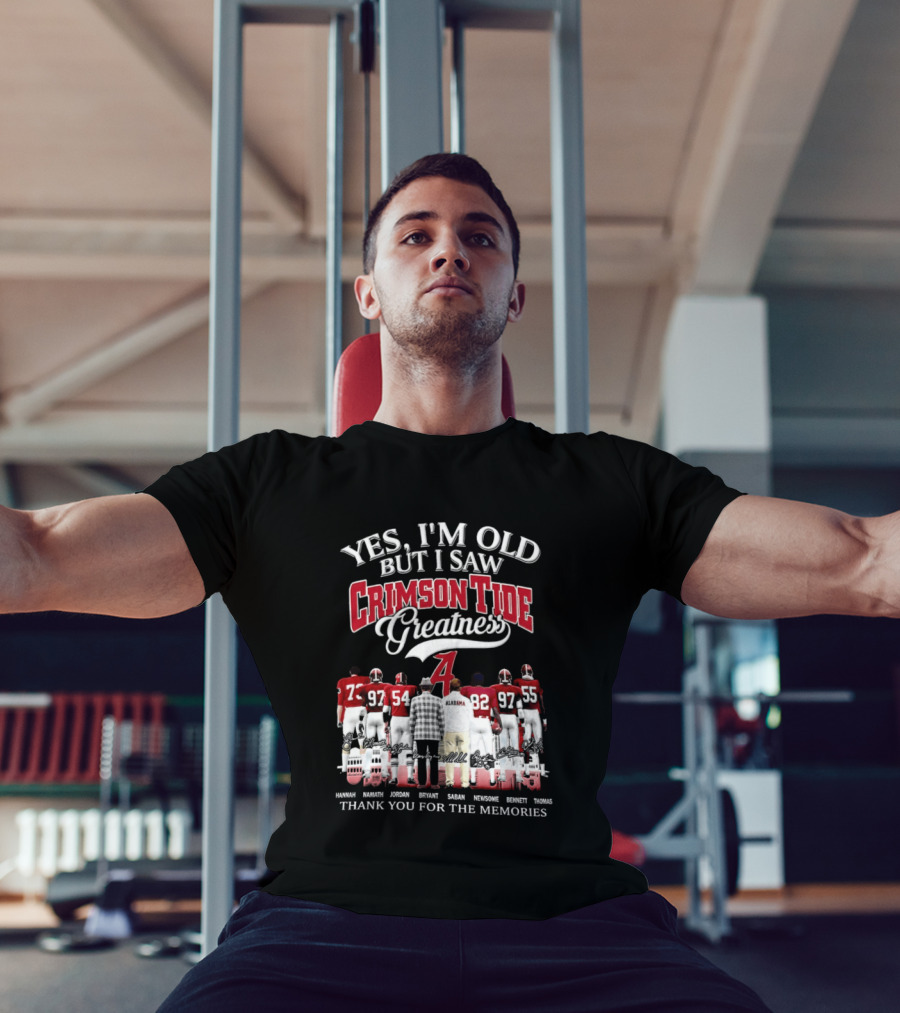 Yes I'm Old But I Saw Crimson Tide Greatness Thank You For The Memories T-Shirt