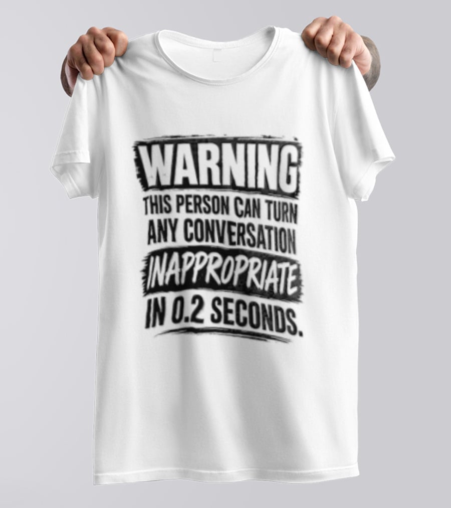 Warning This Person Can Turn Any Conversation Inappropriate In 0.2 Seconds T-Shirt