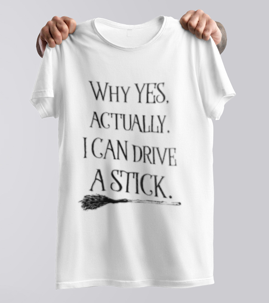 Why Yes Actually I Can Drive A Stick Witch Broom T-Shirt