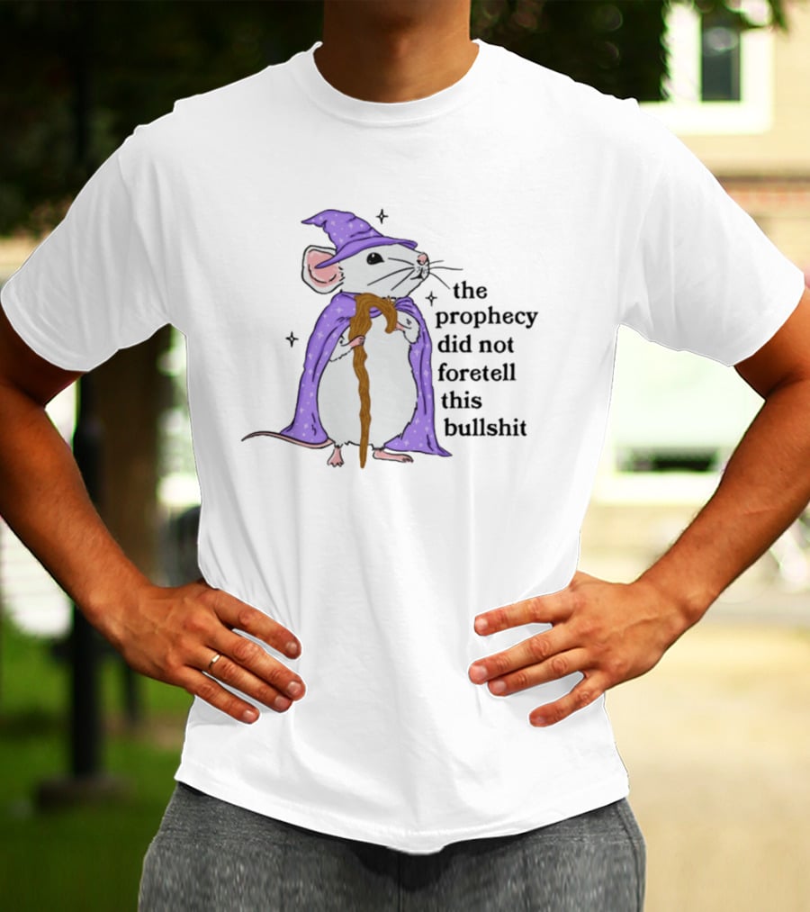 Wizard Mouse The Prophecy Did Not Foretell This Bullshit Cloaked In Wizard Robe With Staff T-Shirt