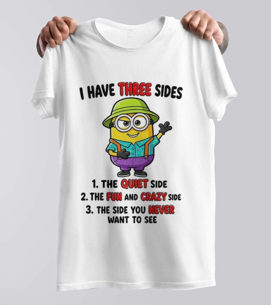 Minion I Have Three Sides The Quiet Fun Crazy Never Want To See T-Shirt
