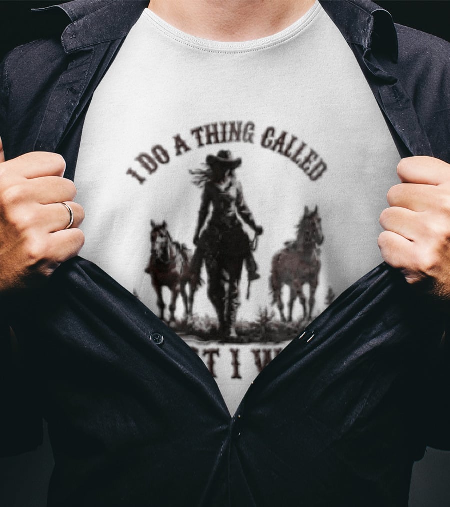 I Do A Thing Called What I Want Cowgirl Horse T-Shirt