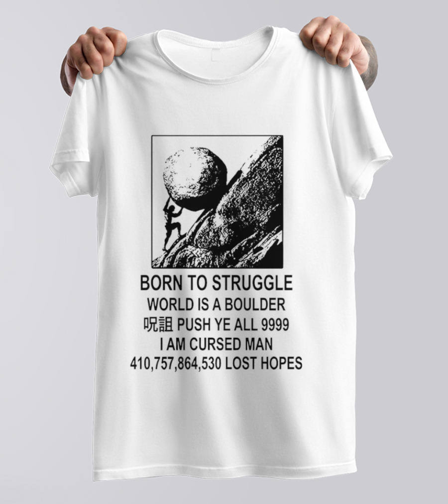 Born To Struggle World Is A Boulder I We Push Ye All 9999 I Am Cursed Man Lost Hopes T-Shirt