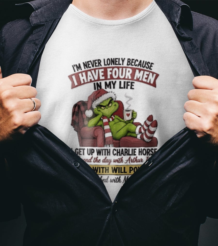 I'm Never Lonely Because I Have Four Men In My Life Grinch Reclining Armchair Charlie Horse Arthur Itis Recliner Dine With Will Power T-Shirt