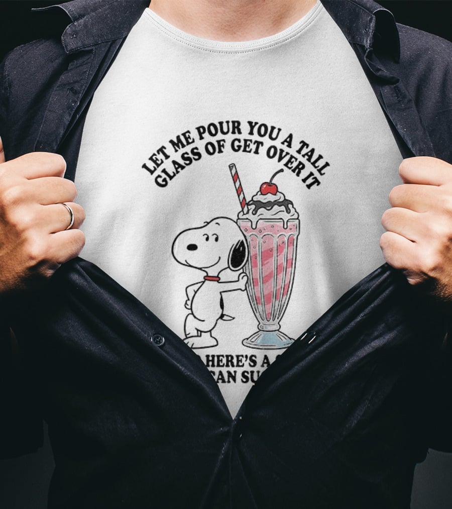 Let Me Pour You A Tall Glass Of Get Over It Snoopy Milkshake Suck It Up T-Shirt