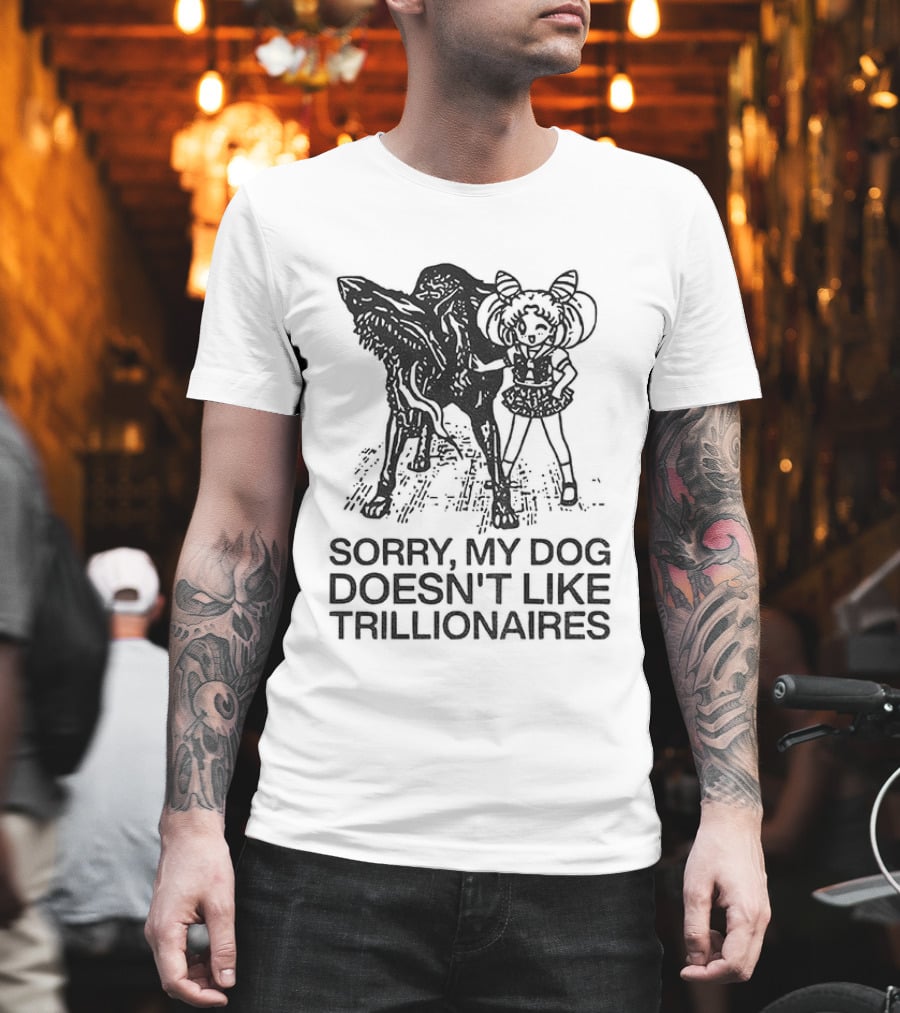 Sorry My Dog Doesn't Like Trillionaires Funny Statement With Dog Image T-Shirt