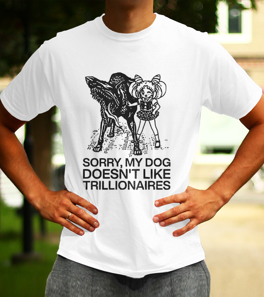 Sorry My Dog Doesn't Like Trillionaires Funny Statement With Dog Image T-Shirt