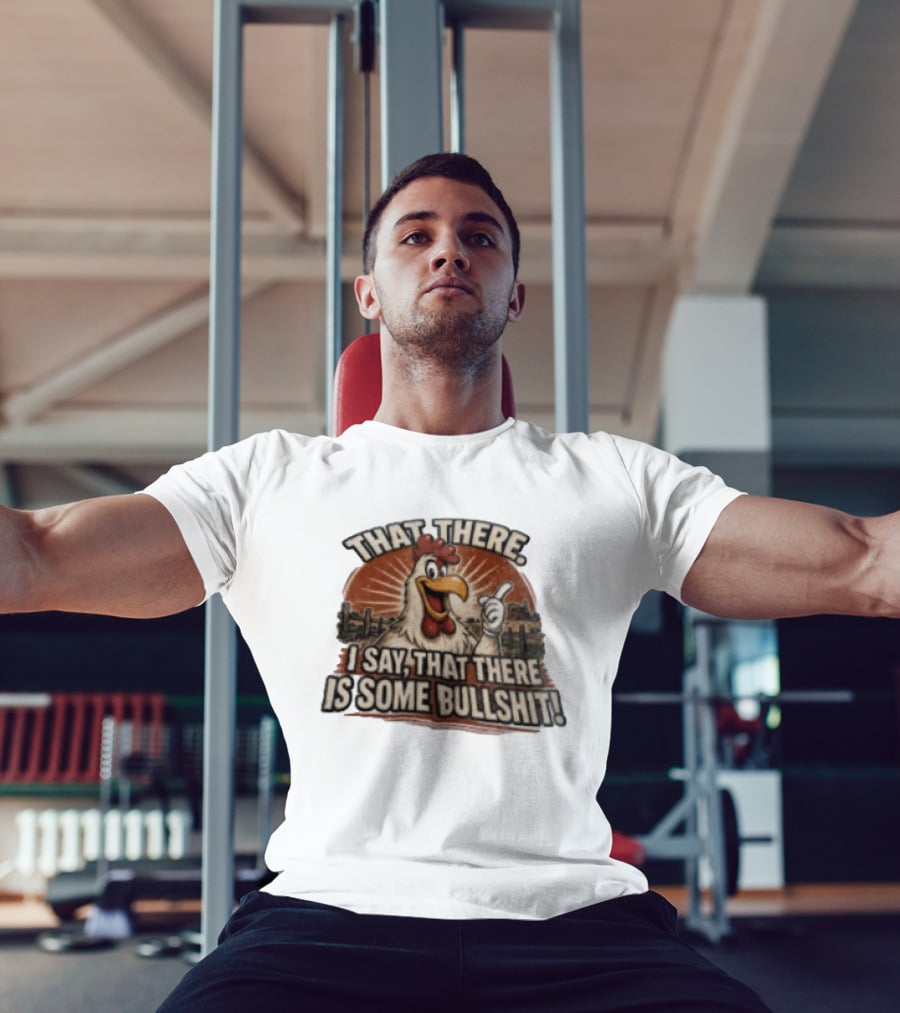 That There I Say That There Is Some Bullshit Chicken Funny Cartoon T-Shirt