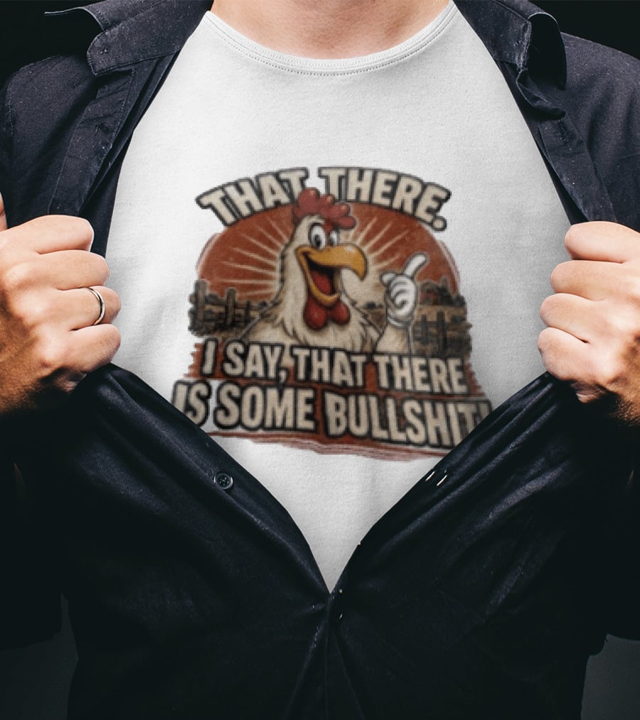 That There I Say That There Is Some Bullshit Chicken Funny Cartoon T-Shirt