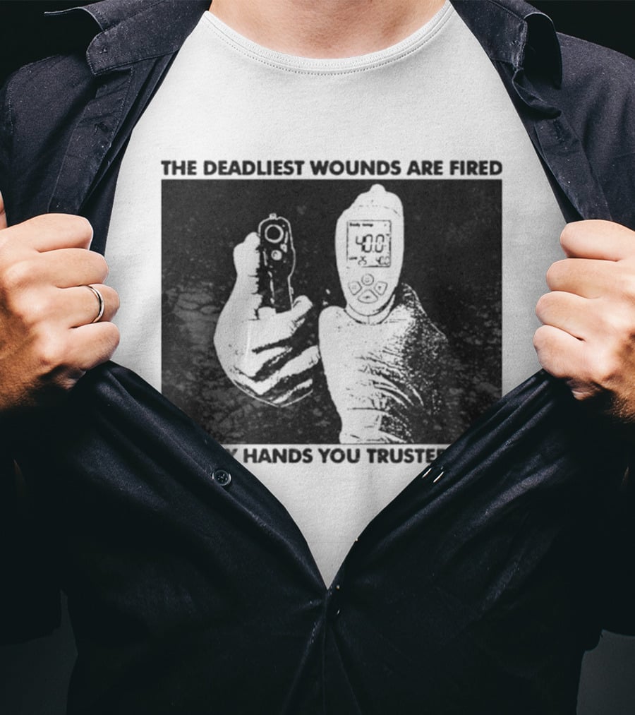 The Deadliest Wounds Are Fired By Hands You Trusted Graphic With Gun And Temperature Scanner T-Shirt