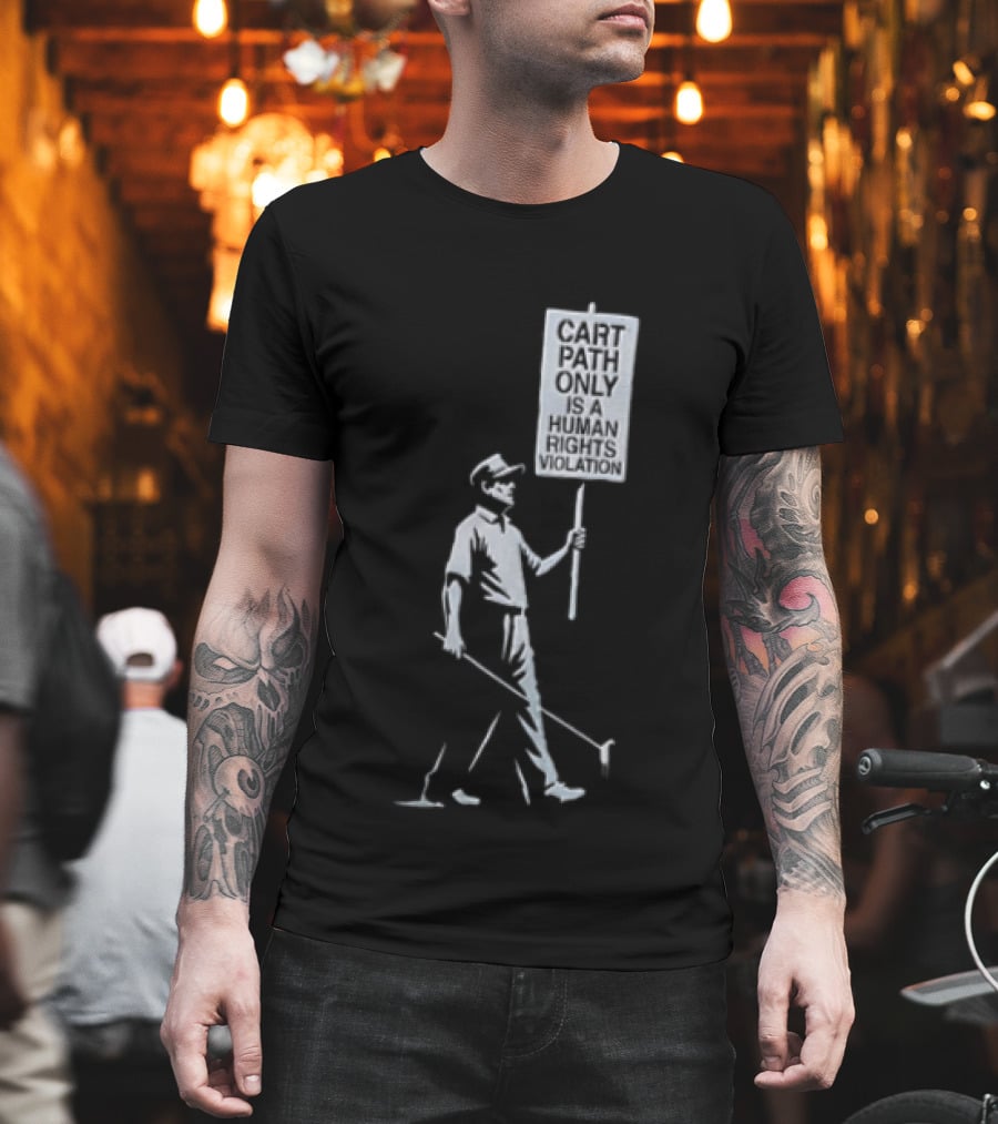 Cart Path Only Is A Human Rights Violation Golfer Walking Protest Sign T-Shirt