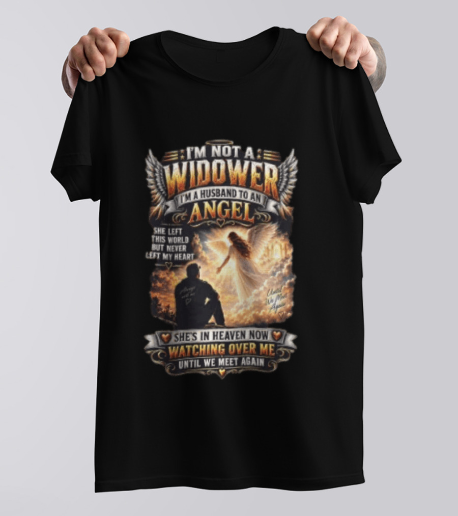 I'm Not A Widower I'm A Husband To An Angel She Left This World But Never Left My Heart She's In Heaven Now Ing Over Me Until We Meet Again T-Shirt