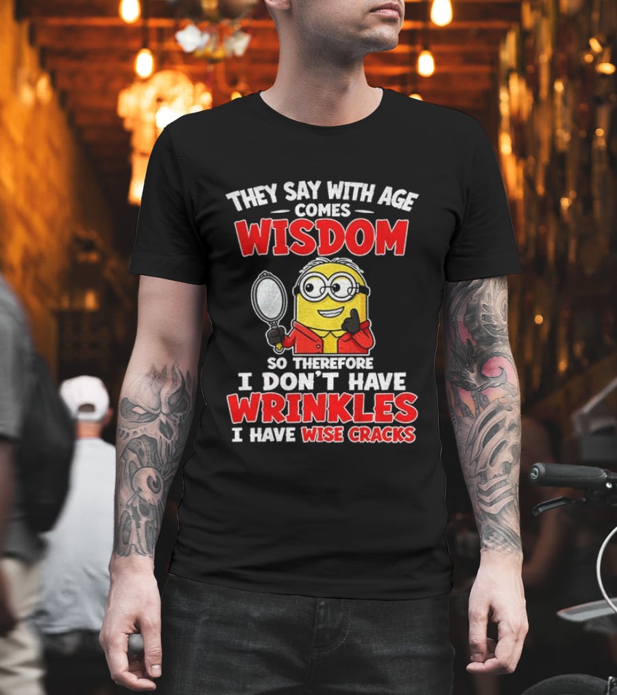 They Say With Age Comes Wisdom So Therefore I Don't Have Wrinkles I Have Wise Cracks T-Shirt