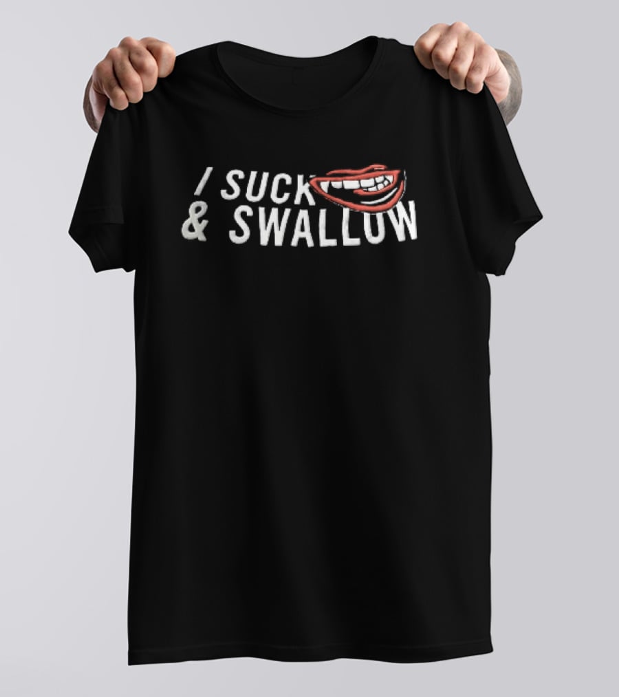 I Suck And Swallow Funny Lips T-Shirt
