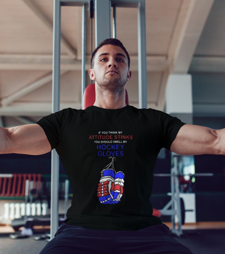 If You Think My Attitude Stinks You Should Smell My Hockey Gloves T-Shirt