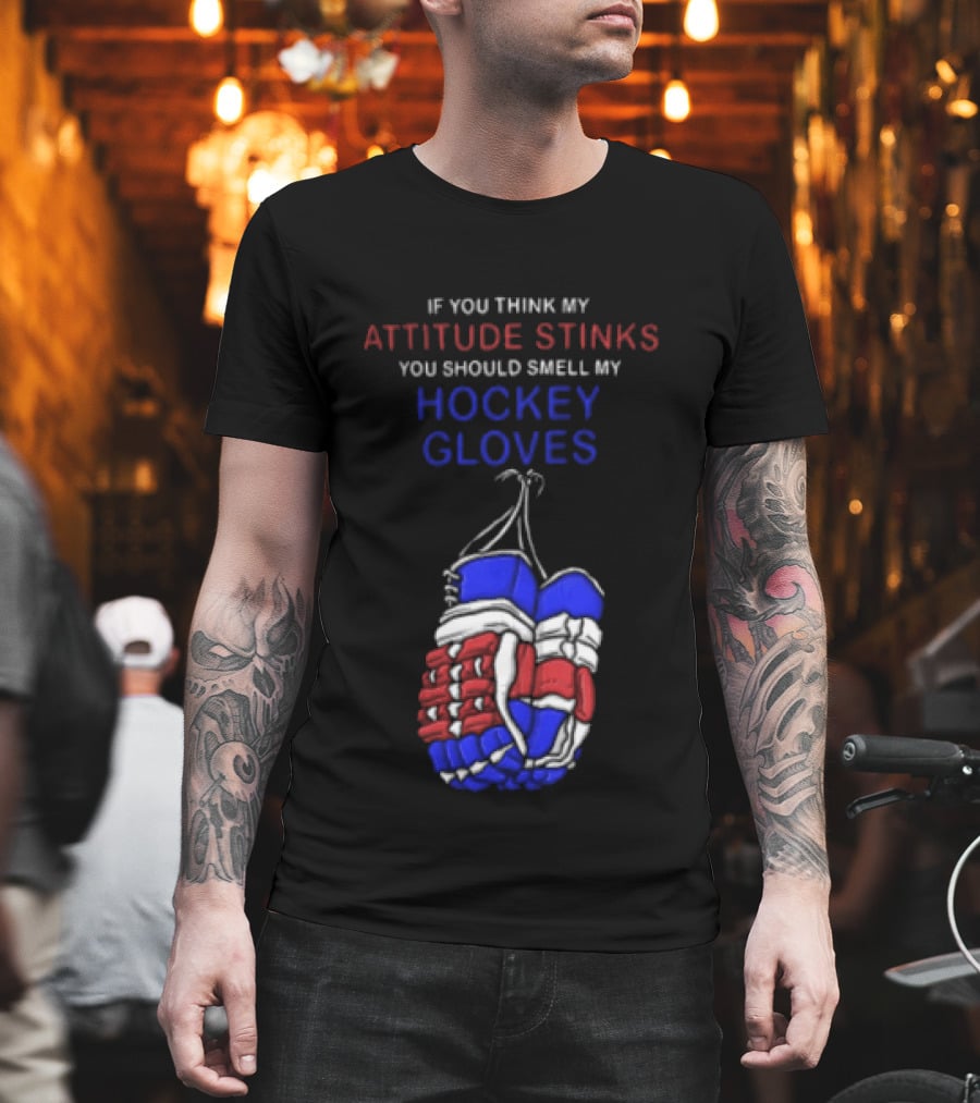 If You Think My Attitude Stinks You Should Smell My Hockey Gloves T-Shirt
