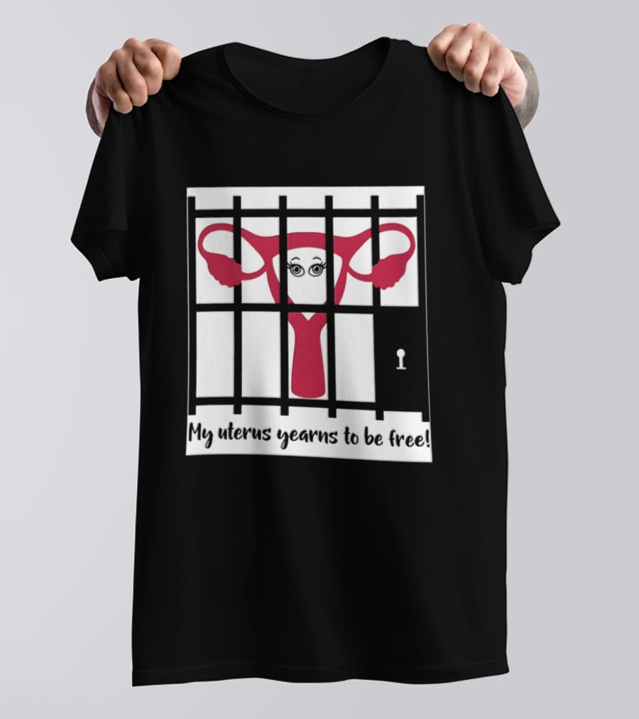 Reproductive Rights Feminist My Uterus Yearns To Be Free T-Shirt
