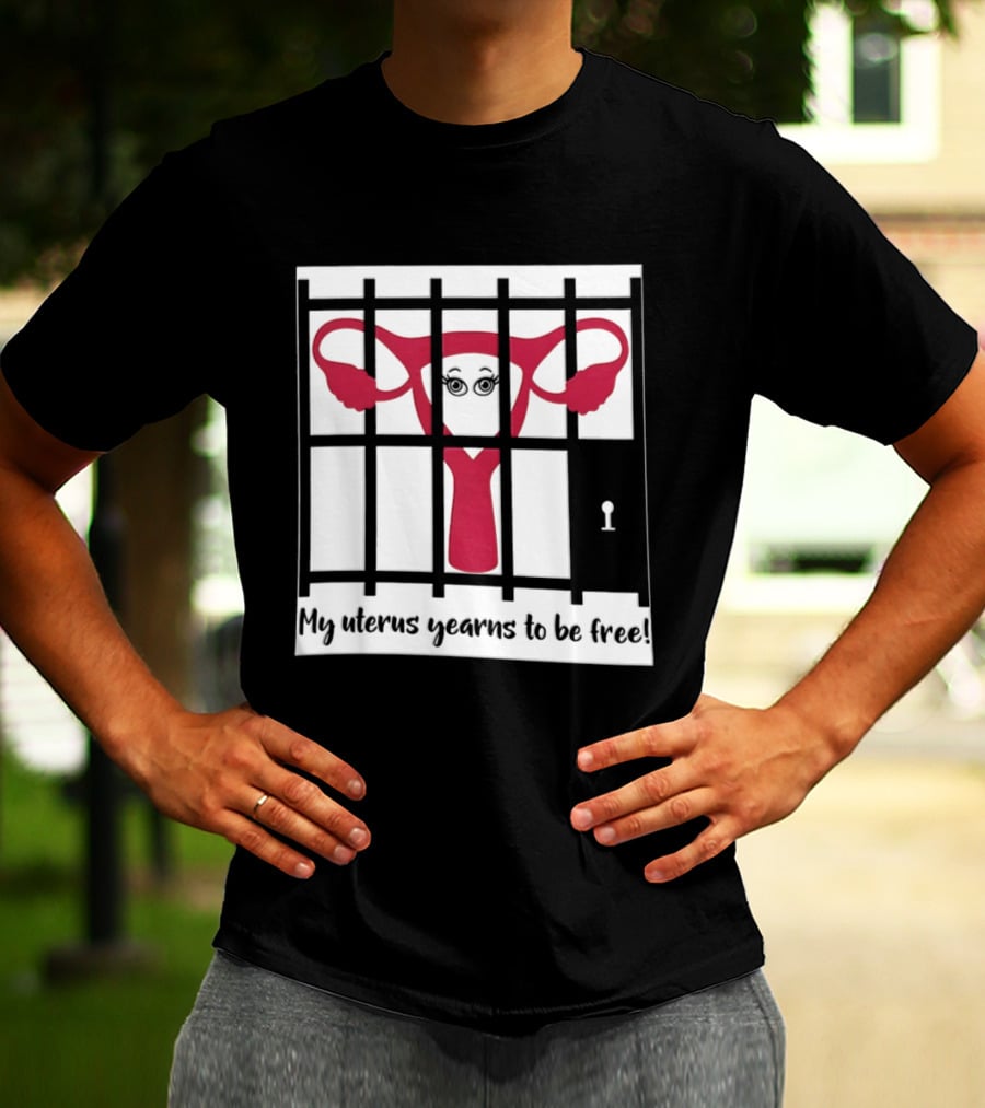 Reproductive Rights Feminist My Uterus Yearns To Be Free T-Shirt