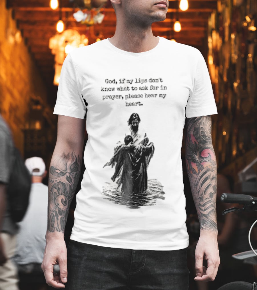 God If My Lips Dont Know What To Ask For In Prayer Please Hear My Heart Jesus Embracing Person Water T-Shirt