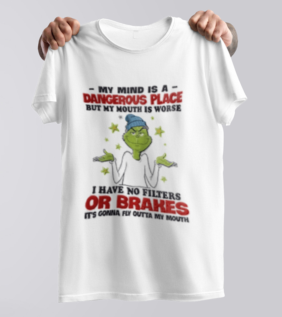 Grinch My Mind Is A Dangerous Place My Mouth Worse No Filters Or Brakes T-Shirt