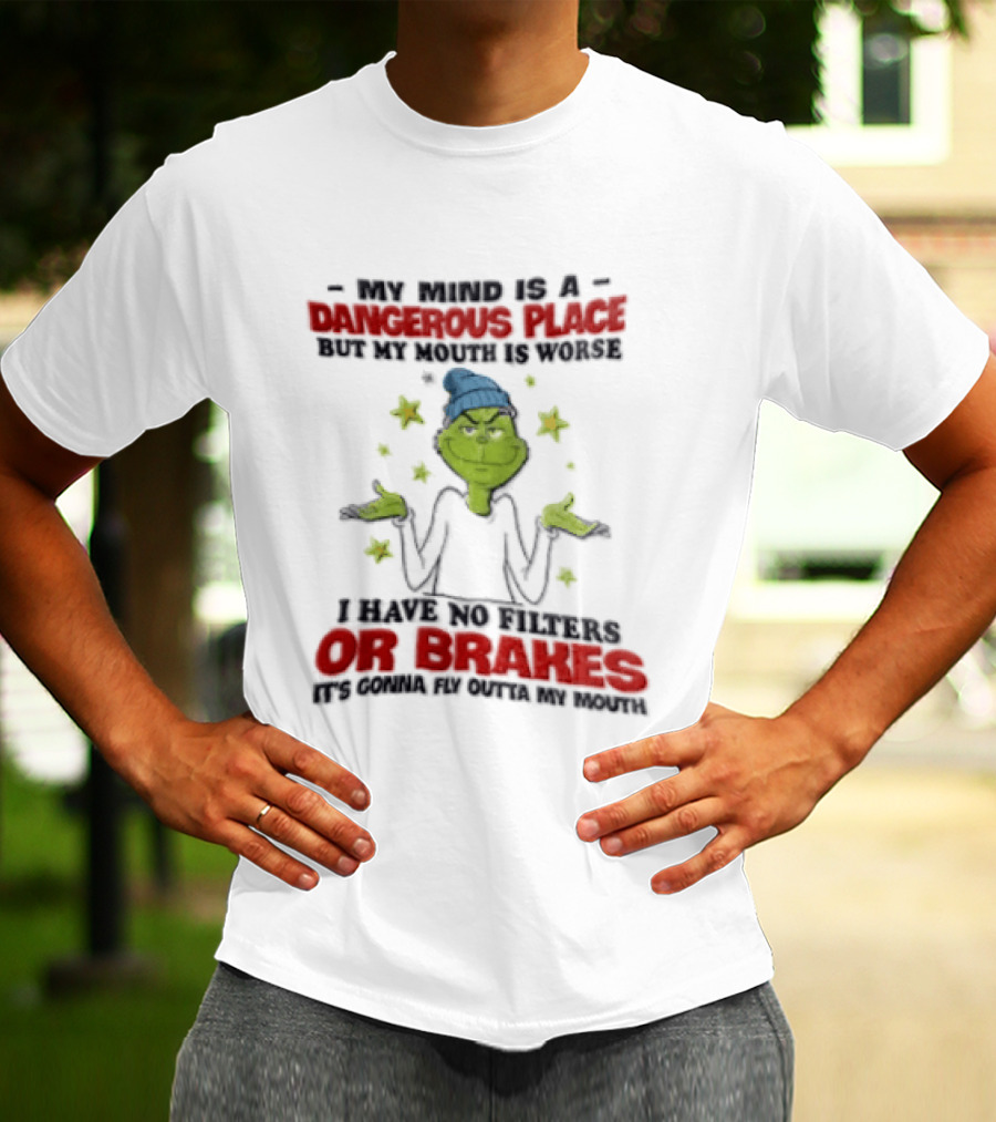 Grinch My Mind Is A Dangerous Place My Mouth Worse No Filters Or Brakes T-Shirt