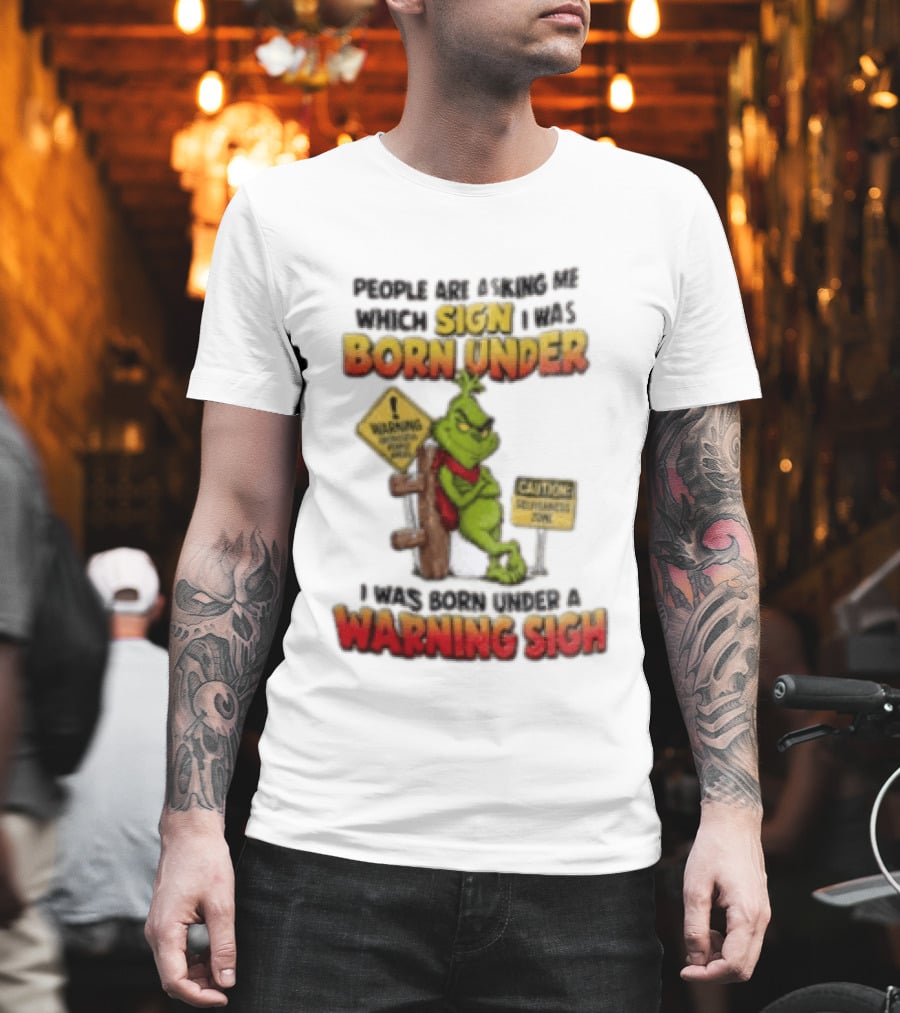 Grinch People Are Asking Me Which Sign I Was Born Under Warning Sign Caution Sarcastic Holiday Humor T-Shirt