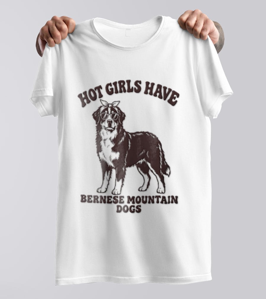 Hot Girls Have Bernese Mountain Dogs T-Shirt