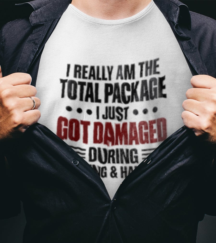 I Really Am The Total Package I Just Got Damaged During Shipping And Handling T-Shirt