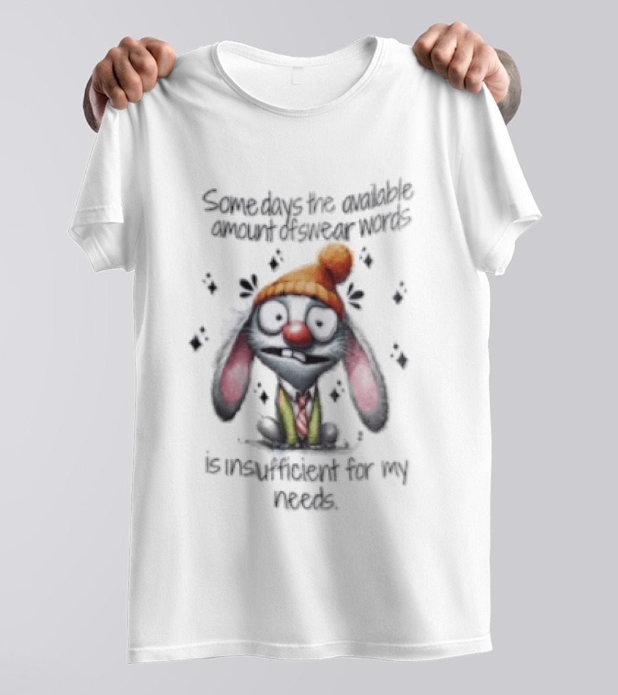Some Days The Available Amount Of Swear Words Is Insufficient For My Needs Bunny Hat Cartoon T-Shirt