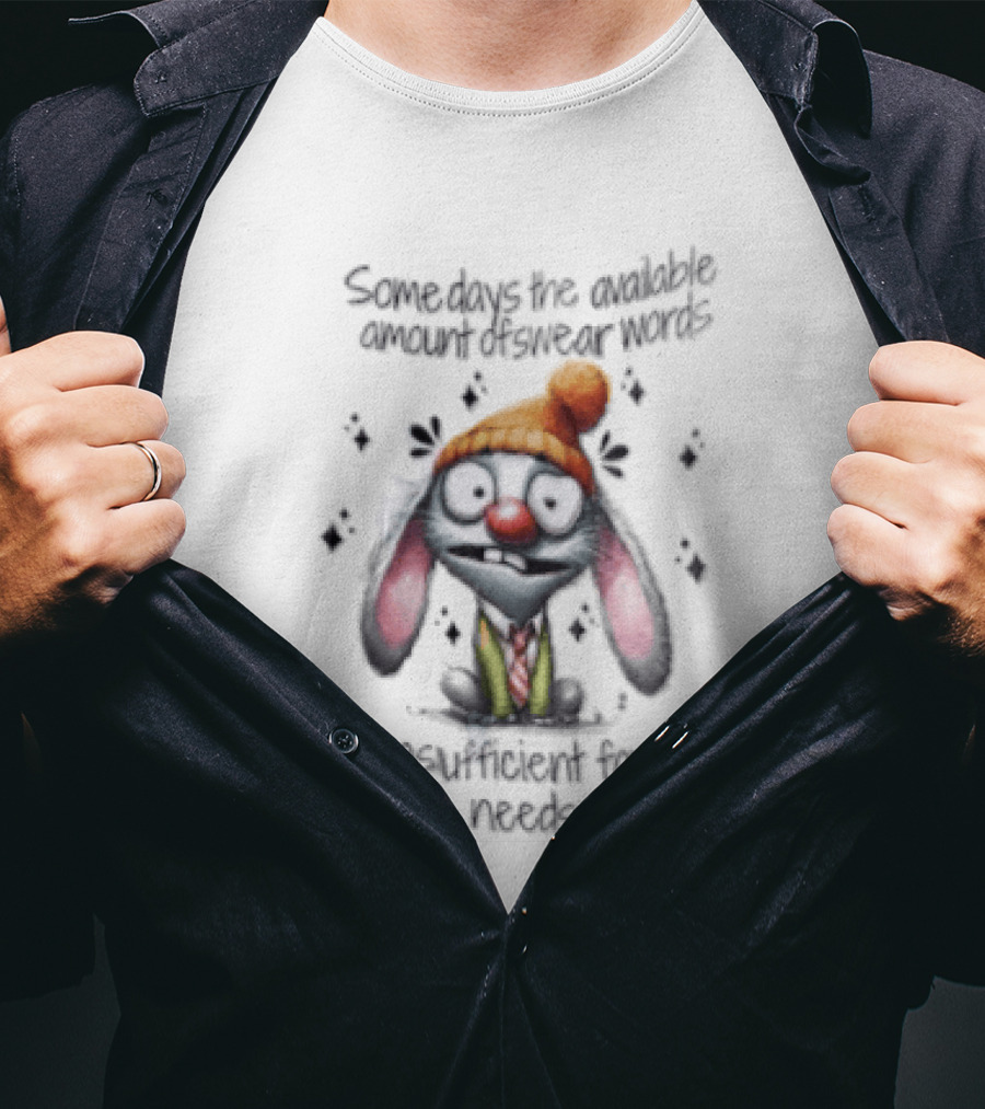 Some Days The Available Amount Of Swear Words Is Insufficient For My Needs Bunny Hat Cartoon T-Shirt