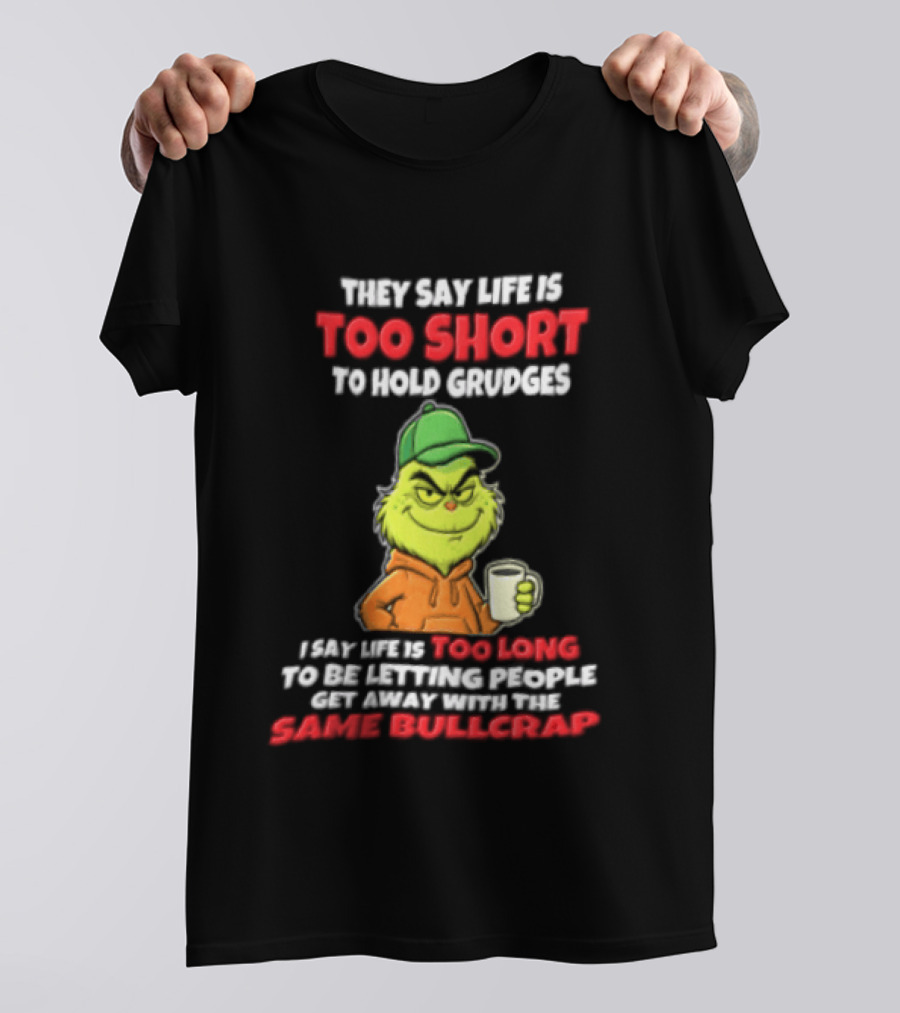 Grinch They Say Life Is Too Short To Hold Grudges I Say Too Long 2026 Same Bullcrap T-Shirt