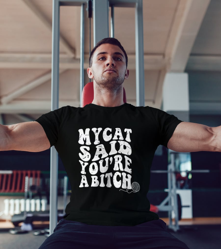 My Cat Said You're A Bitch With Yarn Ball T-Shirt