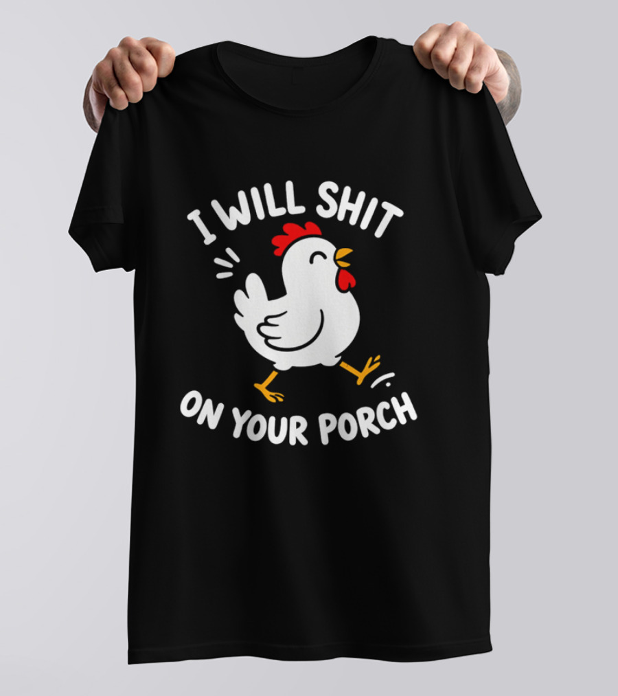 I Will Shit On Your Porch Chicken T-Shirt