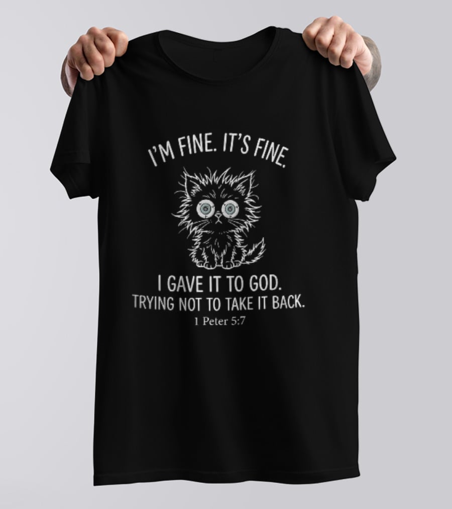 I'm Fine It's Fine I Gave It To God Trying Not To Take It Back 1 Peter 5:7 Black Cat Cartoon T-Shirt
