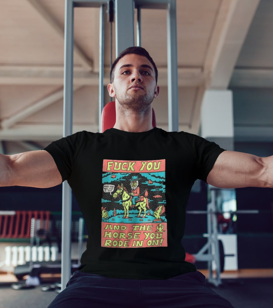 Fuck You And The Horse You Rode In On What The Hell Did I Do Cartoon Green Cowboy Desert Night T-Shirt