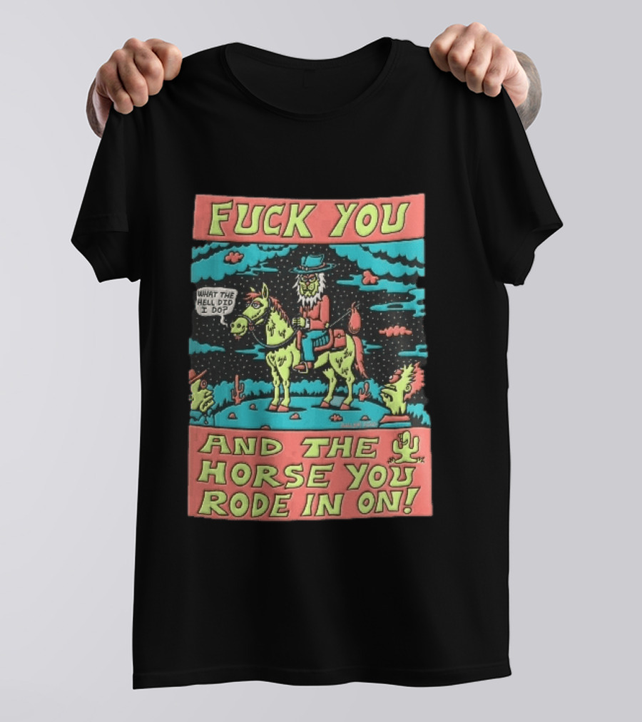 Fuck You And The Horse You Rode In On What The Hell Did I Do Cartoon Green Cowboy Desert Night T-Shirt
