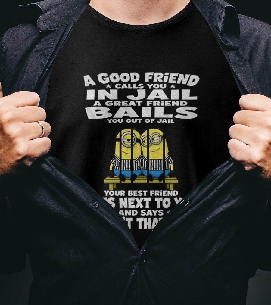 A Good Friend Calls You In Jail Minions Prison Stripes Best Friend Sits Next Wasn't That Fun T-Shirt