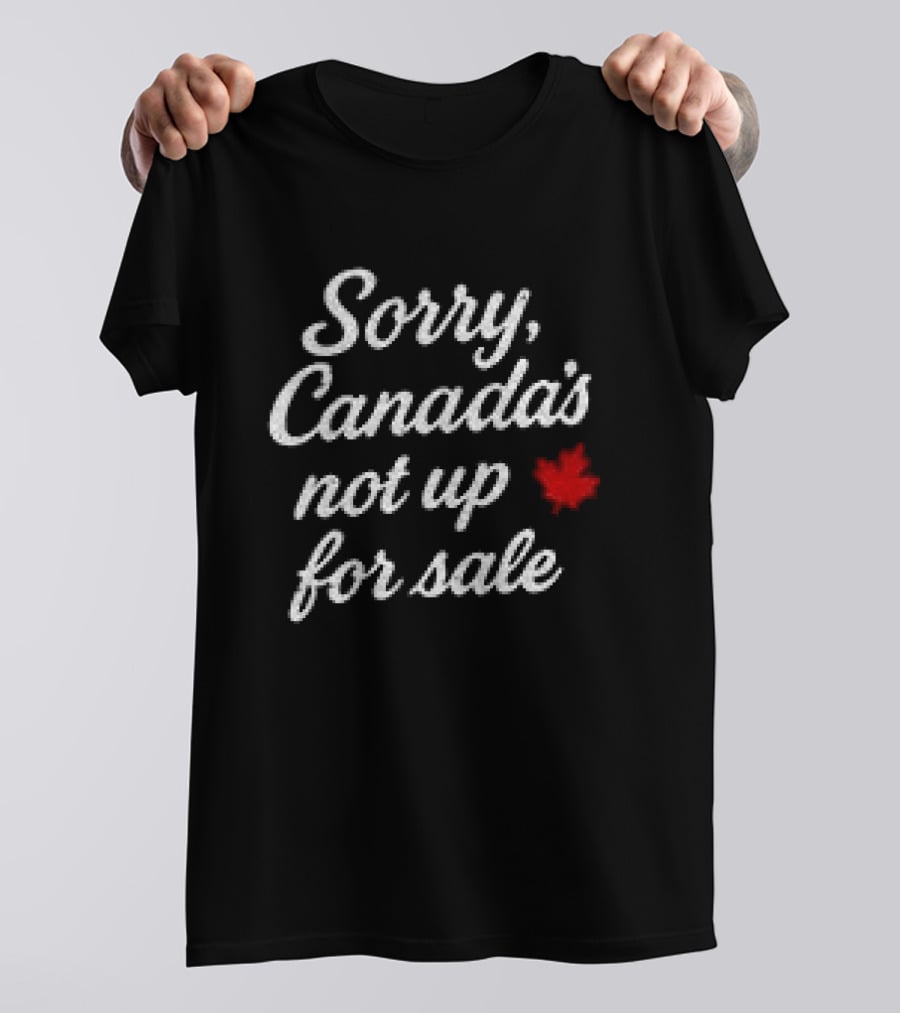 Sorry Canada's Not Up For Sale Maple Leaf T-Shirt