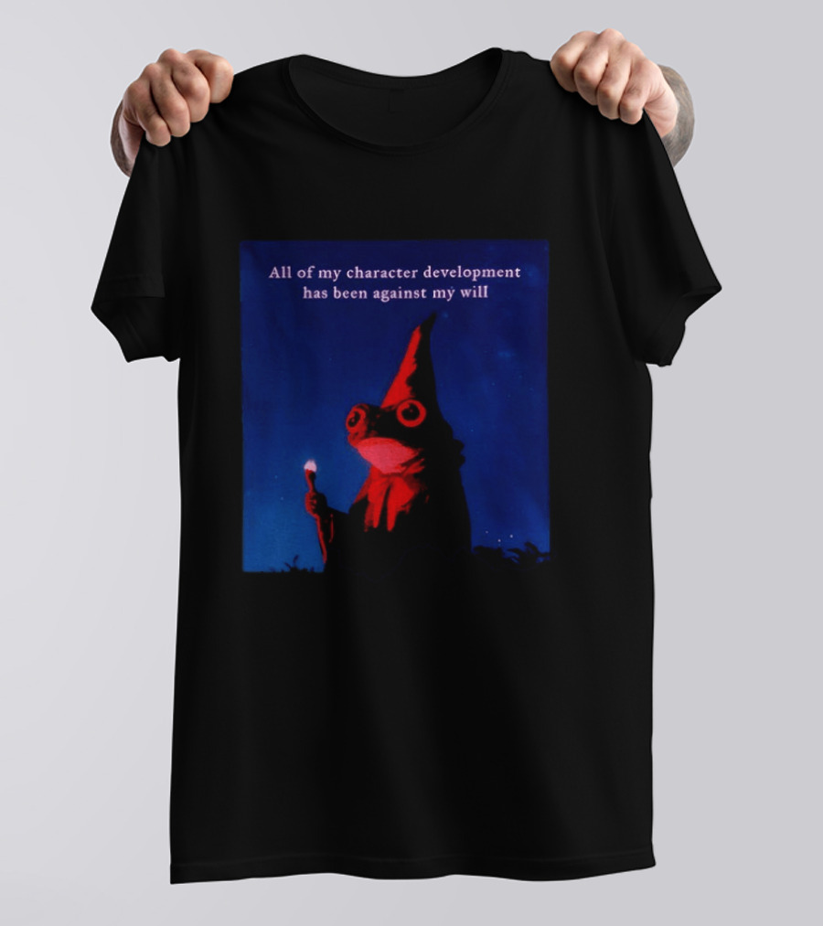 The Frog Mage All Of My Character Development Has Been Against My Will T-Shirt