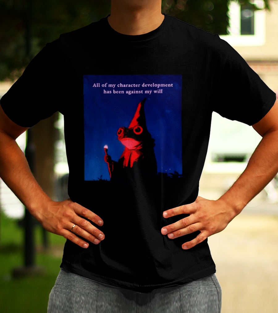 The Frog Mage All Of My Character Development Has Been Against My Will T-Shirt