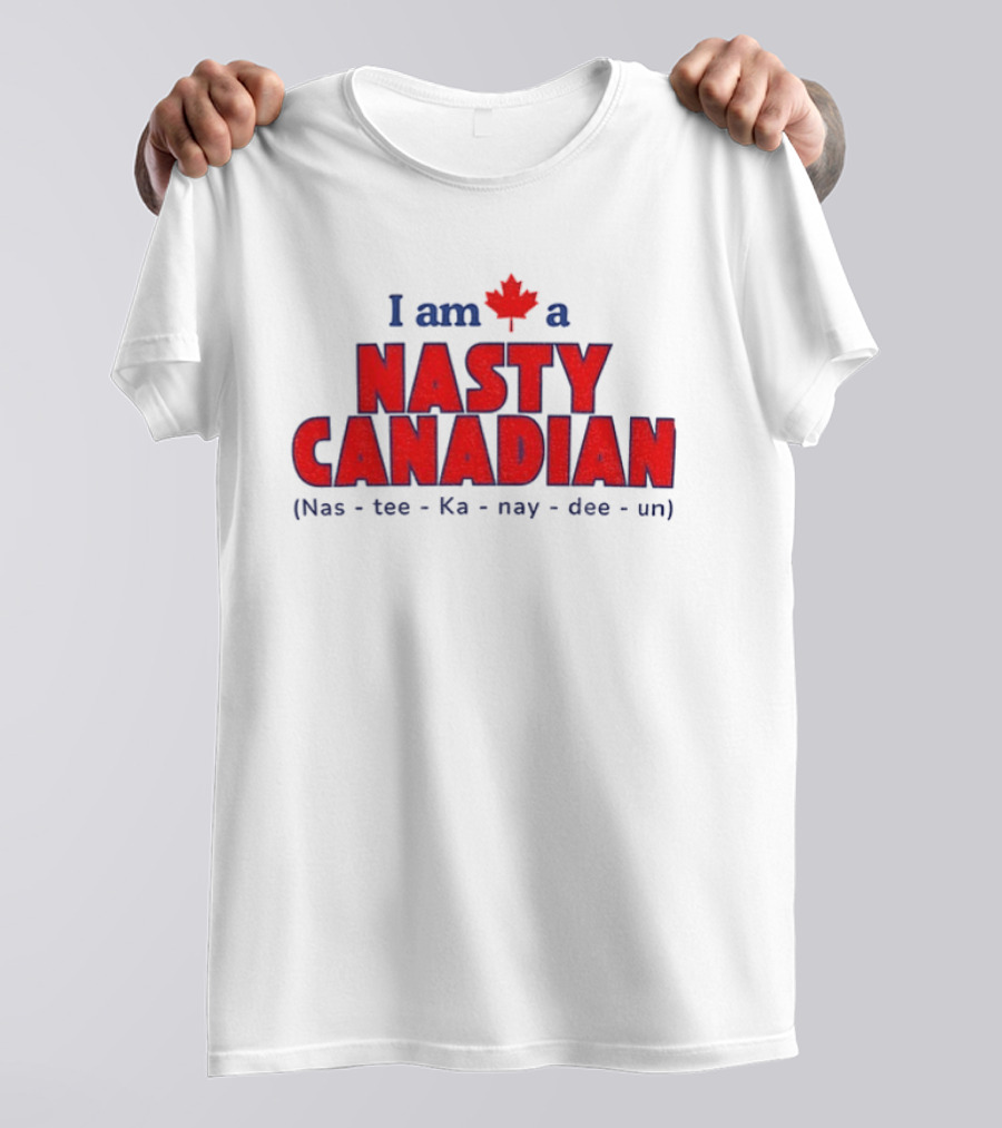 I Am A Nasty Canadian Nas Ka Nay Dee Un Maple Leaf T-Shirt