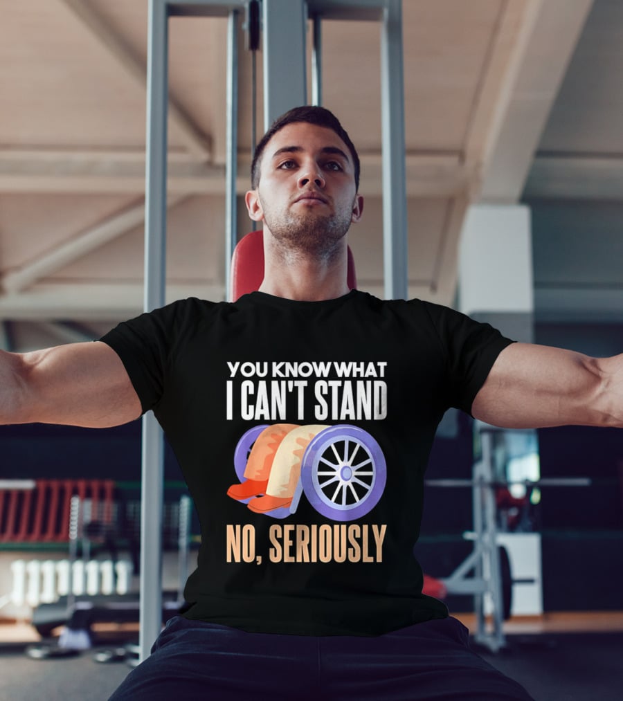 You Know What I Can't Stand No Seriously Wheelchair Humor Wheelchair Joke T-Shirt