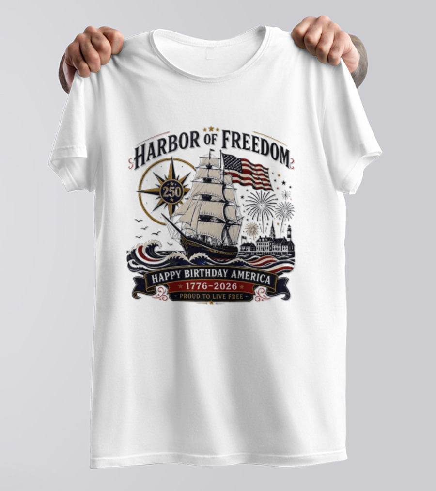 Proud To Live Free Harbor Of Freedom 250 Happy Birthday America 1776 2026 T-Shirt