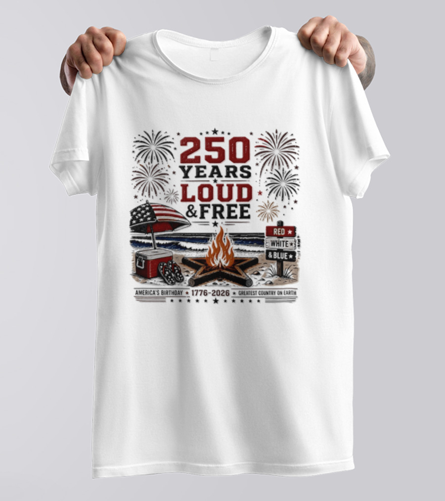 250 Years Loud And Free American Patriotic Fourth Of July Fireworks Beach Bonfire Celebration T-Shirt