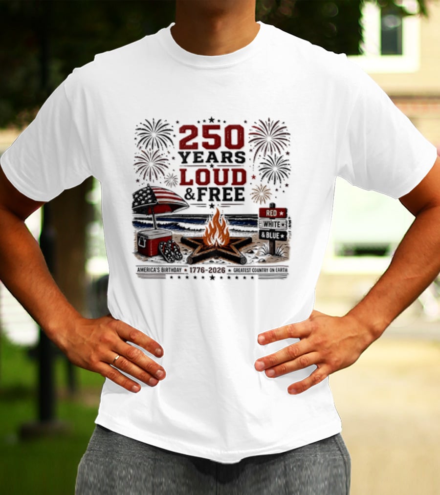 250 Years Loud And Free American Patriotic Fourth Of July Fireworks Beach Bonfire Celebration T-Shirt