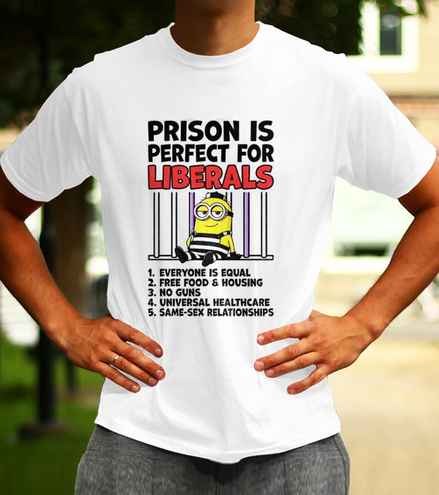 Prison Is Perfect For Liberals Minion Everyone Is Equal Free Food Housing T-Shirt